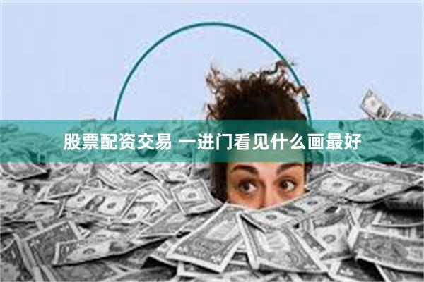 股票配资交易 一进门看见什么画最好